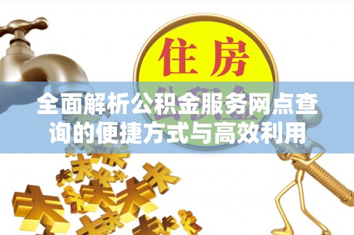 科尔沁左翼中旗全面解析公积金服务网点查询的便捷方式与高效利用