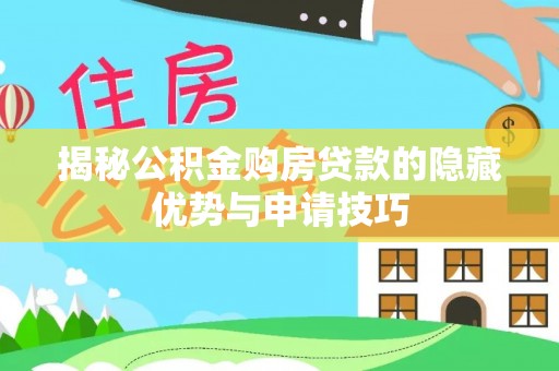 科尔沁左翼中旗揭秘公积金购房贷款的隐藏优势与申请技巧
