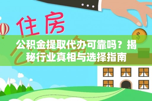 科尔沁左翼中旗公积金提取代办可靠吗？揭秘行业真相与选择指南