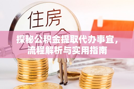 科尔沁左翼中旗探秘公积金提取代办事宜，流程解析与实用指南