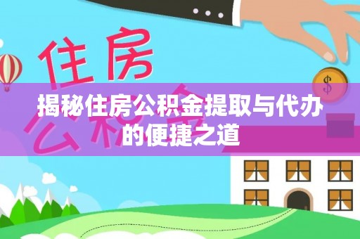 科尔沁左翼中旗揭秘住房公积金提取与代办的便捷之道