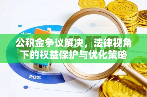 科尔沁左翼中旗公积金争议解决，法律视角下的权益保护与优化策略