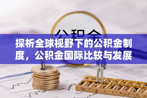 科尔沁左翼中旗探析全球视野下的公积金制度，公积金国际比较与发展趋势