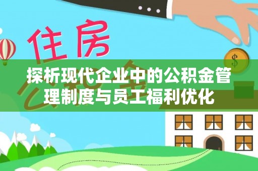 科尔沁左翼中旗探析现代企业中的公积金管理制度与员工福利优化