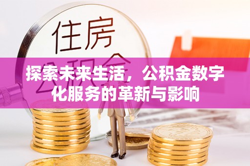 科尔沁左翼中旗探索未来生活，公积金数字化服务的革新与影响