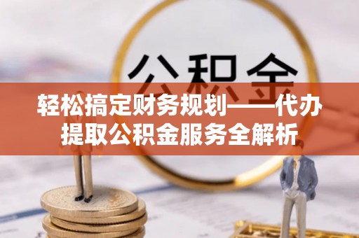 科尔沁左翼中旗轻松搞定财务规划——代办提取公积金服务全解析