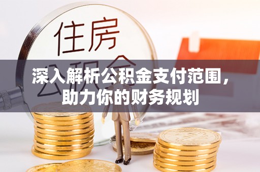 科尔沁左翼中旗深入解析公积金支付范围，助力你的财务规划