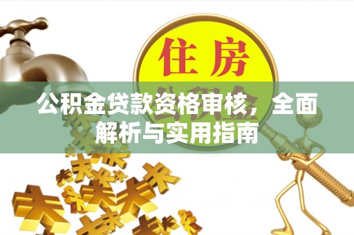 科尔沁左翼中旗公积金贷款资格审核，全面解析与实用指南