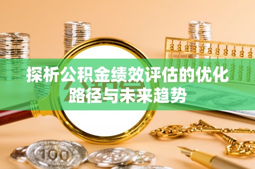 科尔沁左翼中旗探析公积金绩效评估的优化路径与未来趋势