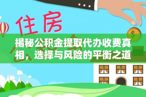 科尔沁左翼中旗揭秘公积金提取代办收费真相，选择与风险的平衡之道