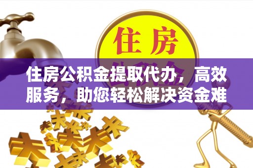 科尔沁左翼中旗住房公积金提取代办，高效服务，助您轻松解决资金难题