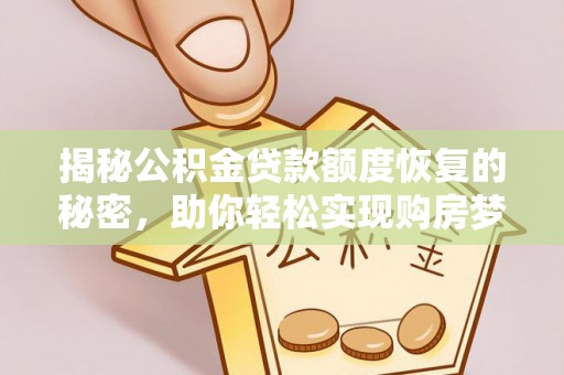 科尔沁左翼中旗揭秘公积金贷款额度恢复的秘密，助你轻松实现购房梦想