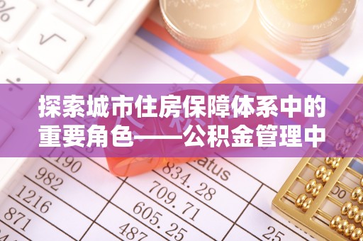 科尔沁左翼中旗探索城市住房保障体系中的重要角色——公积金管理中心