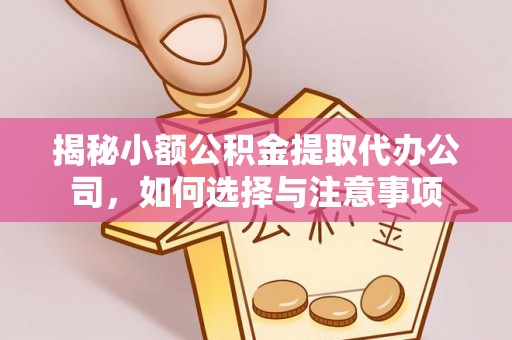科尔沁左翼中旗揭秘小额公积金提取代办公司，如何选择与注意事项