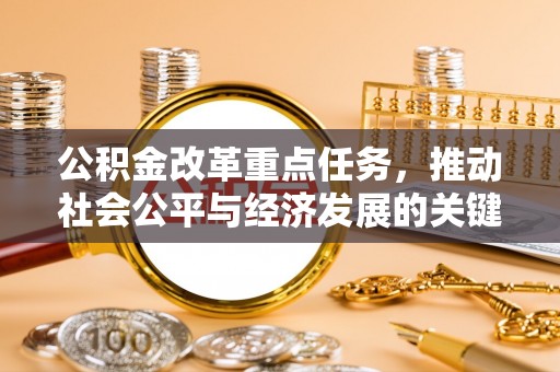 科尔沁左翼中旗公积金改革重点任务，推动社会公平与经济发展的关键一步