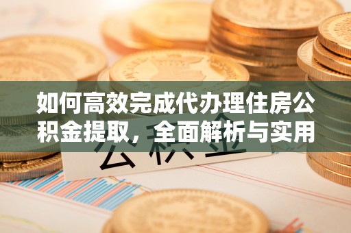 科尔沁左翼中旗如何高效完成代办理住房公积金提取，全面解析与实用技巧