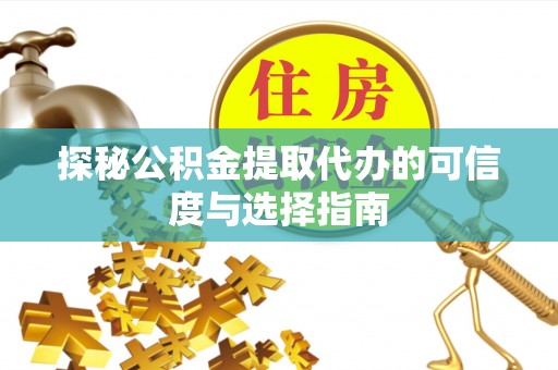 科尔沁左翼中旗探秘公积金提取代办的可信度与选择指南
