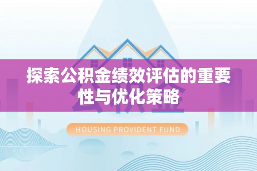 科尔沁左翼中旗探索公积金绩效评估的重要性与优化策略
