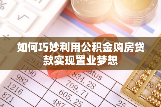 科尔沁左翼中旗如何巧妙利用公积金购房贷款实现置业梦想