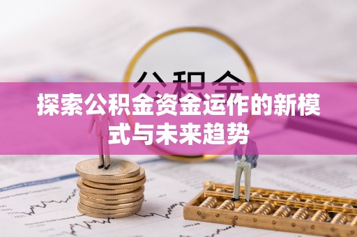 科尔沁左翼中旗探索公积金资金运作的新模式与未来趋势