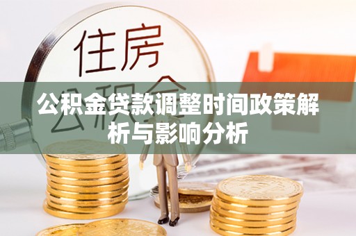 科尔沁左翼中旗公积金贷款调整时间政策解析与影响分析