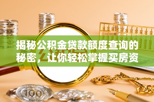 科尔沁左翼中旗揭秘公积金贷款额度查询的秘密，让你轻松掌握买房资金规划