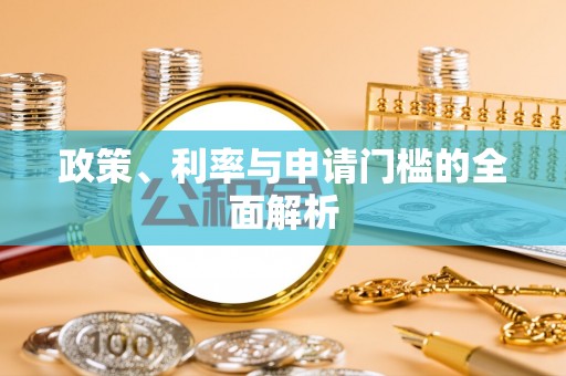 科尔沁左翼中旗政策、利率与申请门槛的全面解析