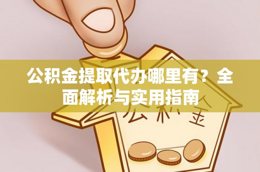 科尔沁左翼中旗公积金提取代办哪里有？全面解析与实用指南