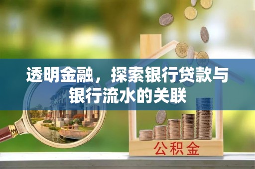 科尔沁左翼中旗透明金融，探索银行贷款与银行流水的关联