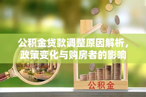 科尔沁左翼中旗公积金贷款调整原因解析，政策变化与购房者的影响