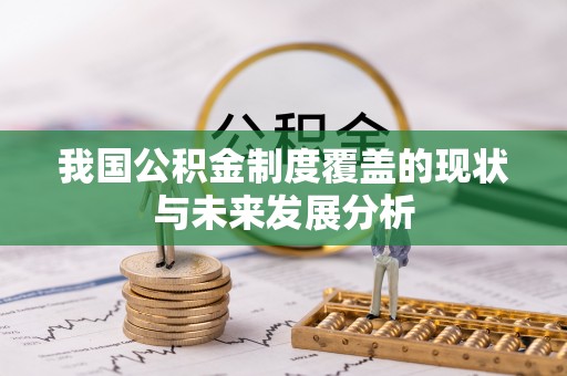 科尔沁左翼中旗我国公积金制度覆盖的现状与未来发展分析