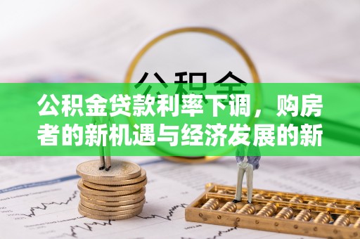 科尔沁左翼中旗公积金贷款利率下调，购房者的新机遇与经济发展的新动力