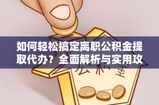 科尔沁左翼中旗如何轻松搞定离职公积金提取代办？全面解析与实用攻略