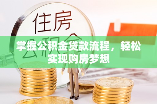 科尔沁左翼中旗掌握公积金贷款流程，轻松实现购房梦想