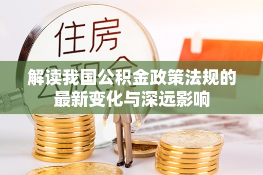 科尔沁左翼中旗解读我国公积金政策法规的最新变化与深远影响