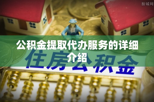 科尔沁左翼中旗公积金提取代办服务的详细介绍