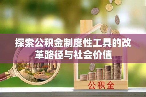 科尔沁左翼中旗探索公积金制度性工具的改革路径与社会价值