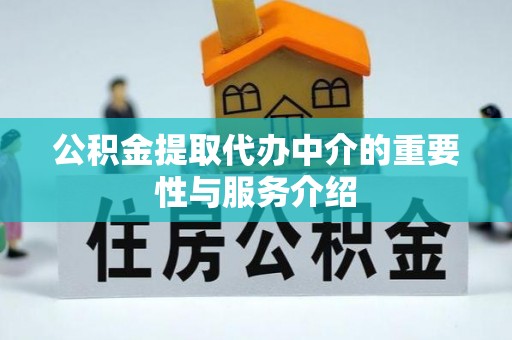 科尔沁左翼中旗公积金提取代办中介的重要性与服务介绍