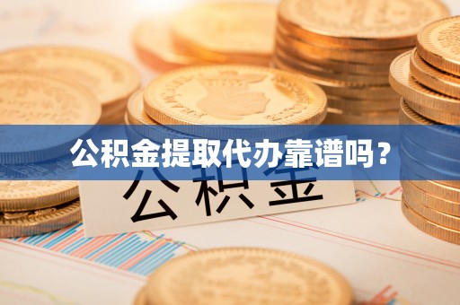 科尔沁左翼中旗公积金提取代办靠谱吗？