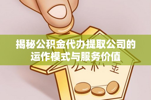 科尔沁左翼中旗揭秘公积金代办提取公司的运作模式与服务价值