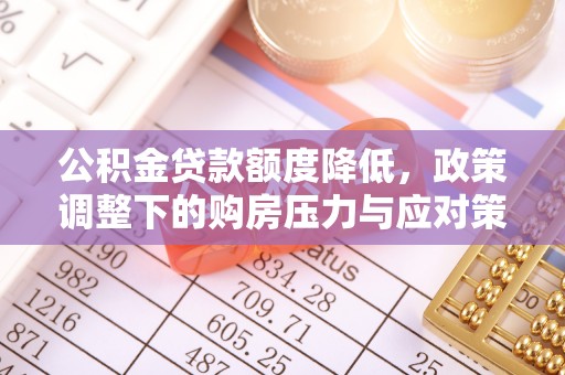 科尔沁左翼中旗公积金贷款额度降低，政策调整下的购房压力与应对策略