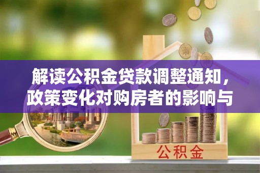 科尔沁左翼中旗解读公积金贷款调整通知，政策变化对购房者的影响与应对策略
