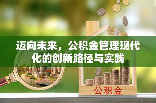 科尔沁左翼中旗迈向未来，公积金管理现代化的创新路径与实践