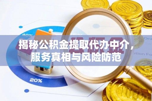 科尔沁左翼中旗揭秘公积金提取代办中介，服务真相与风险防范