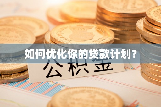 科尔沁左翼中旗如何优化你的贷款计划？