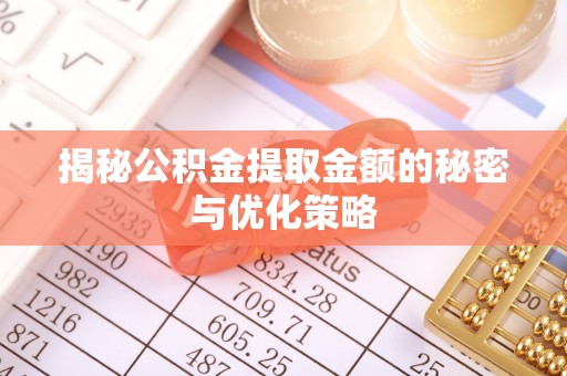 科尔沁左翼中旗揭秘公积金提取金额的秘密与优化策略