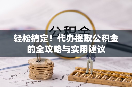 科尔沁左翼中旗轻松搞定！代办提取公积金的全攻略与实用建议