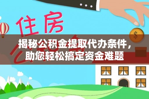科尔沁左翼中旗揭秘公积金提取代办条件，助您轻松搞定资金难题