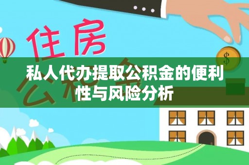 科尔沁左翼中旗私人代办提取公积金的便利性与风险分析